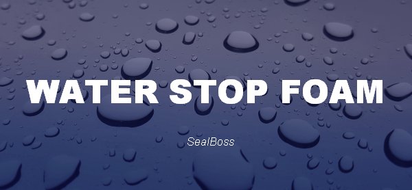 water stop foam sb